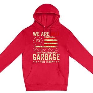 We Are Not Garbage Votetrump 2024 Trump Supporter Garbage Premium Pullover Hoodie