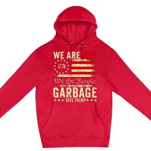 We Are Not Garbage Vote Trump 2024 Premium Pullover Hoodie