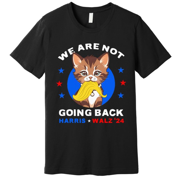 We Are Not Going Back Kamala Harris Walz 2024 Funny Cat Lady Premium T-Shirt