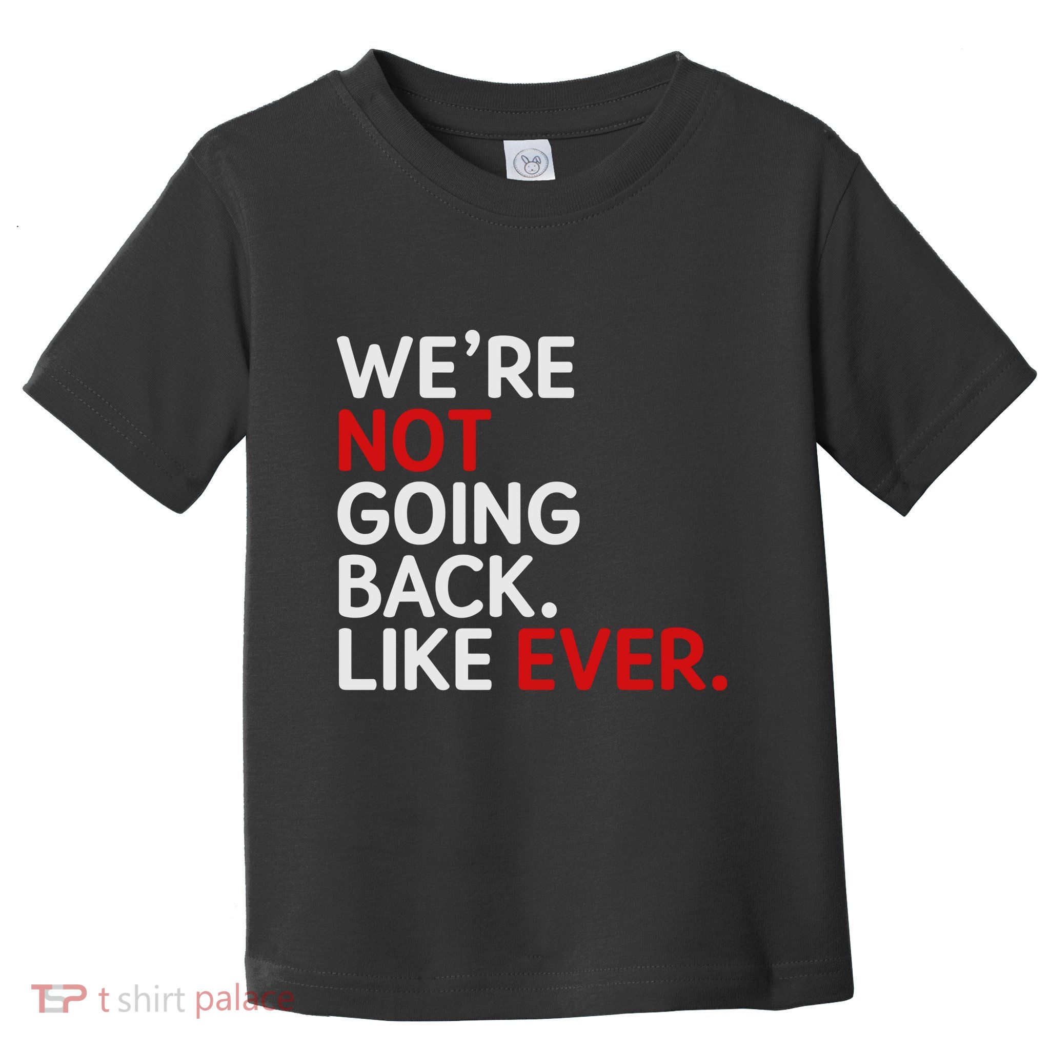We Are Not Going Back Like Ever Toddler T-Shirt