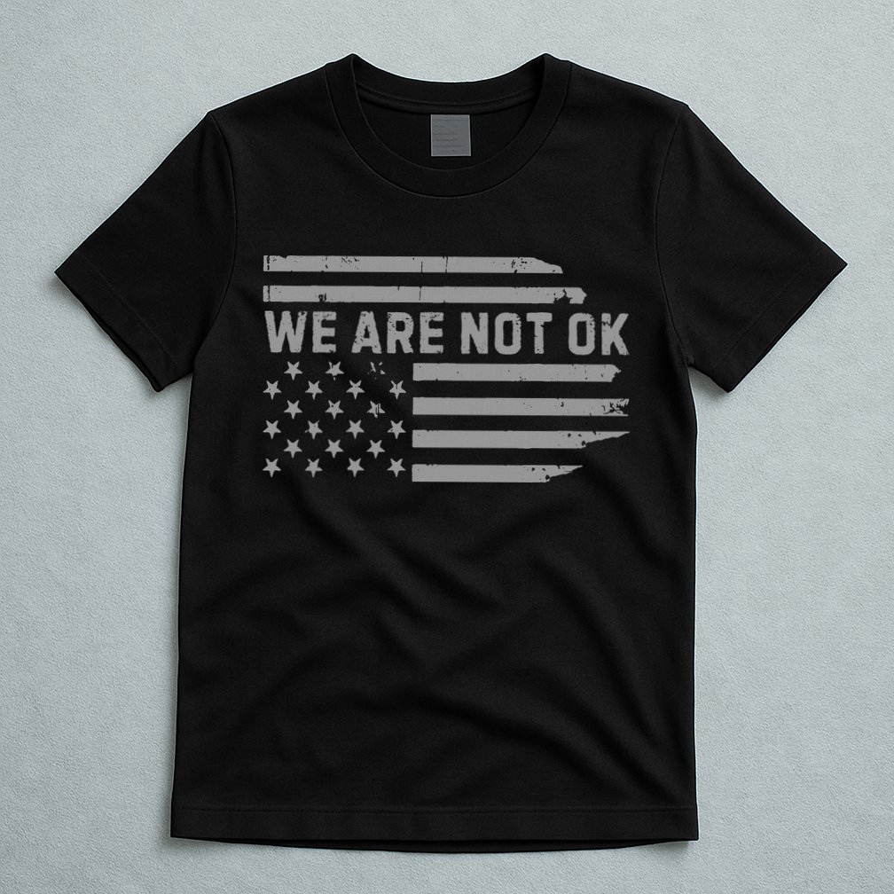 We Are Not Ok Usa Flag Upside Down T-Shirt