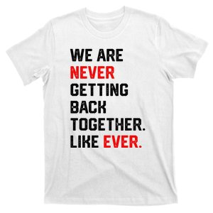 We Are Never Getting Back Together Like Ever T-Shirt