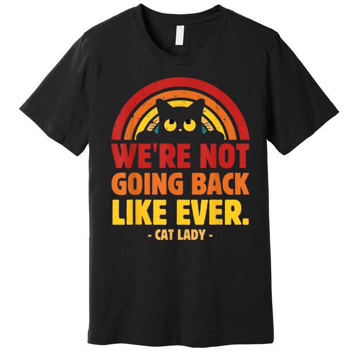 We Are Not Going Back Like Ever Cat Lady Kamalaharris2024 Premium T-Shirt