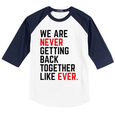 We Are Never Getting Back Together Like Ever Baseball Sleeve Shirt