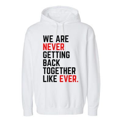 We Are Never Getting Back Together Like Ever Garment-Dyed Fleece Hoodie