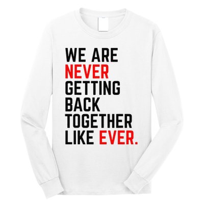 We Are Never Getting Back Together Like Ever Long Sleeve Shirt