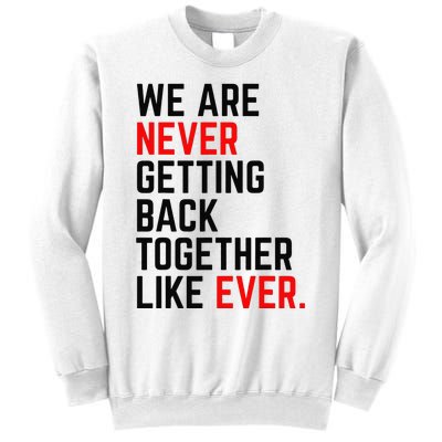 We Are Never Getting Back Together Like Ever Sweatshirt