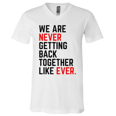 We Are Never Getting Back Together Like Ever V-Neck T-Shirt