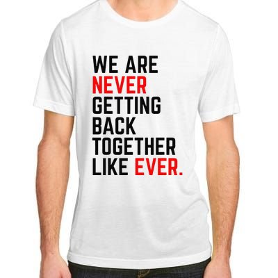 We Are Never Getting Back Together Like Ever Adult ChromaSoft Performance T-Shirt