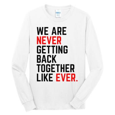 We Are Never Getting Back Together Like Ever Tall Long Sleeve T-Shirt