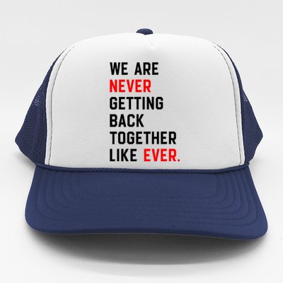 We Are Never Getting Back Together Like Ever Trucker Hat