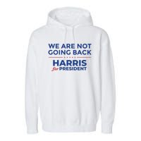 We Are Not Going Back Harris For President Kamala 2024 Garment-Dyed Fleece Hoodie