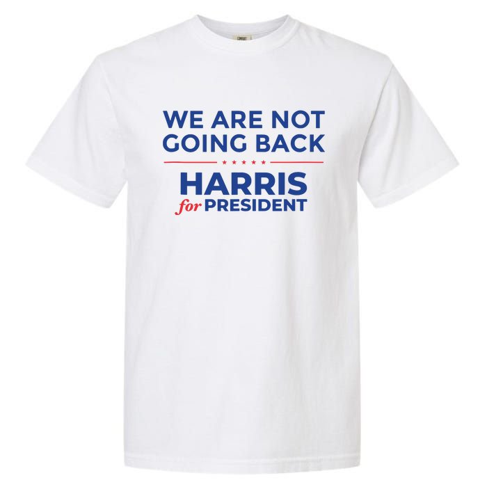 We Are Not Going Back Harris For President Kamala 2024 Garment-Dyed Heavyweight T-Shirt