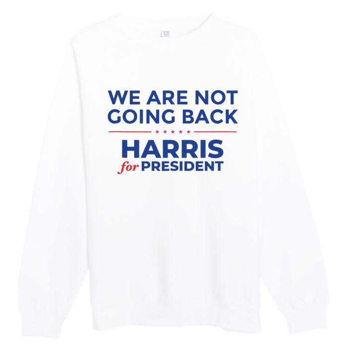 We Are Not Going Back Harris For President Kamala 2024 Premium Crewneck Sweatshirt