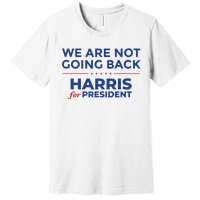 We Are Not Going Back Harris For President Kamala 2024 Premium T-Shirt