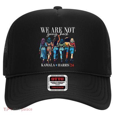 We Are Not Going Back Kamala Harris Waltz 24 Madam President High Crown Mesh Back Trucker Hat