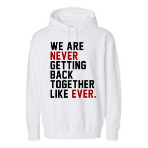 We Are Never Getting Back Together Like Ever Garment-Dyed Fleece Hoodie