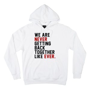 We Are Never Getting Back Together Like Ever Hoodie