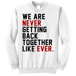 We Are Never Getting Back Together Like Ever Sweatshirt