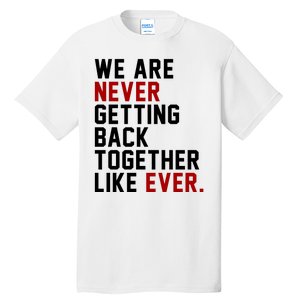 We Are Never Getting Back Together Like Ever Tall T-Shirt