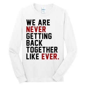 We Are Never Getting Back Together Like Ever Tall Long Sleeve T-Shirt