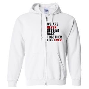 We Are Never Getting Back Together Like Ever Full Zip Hoodie