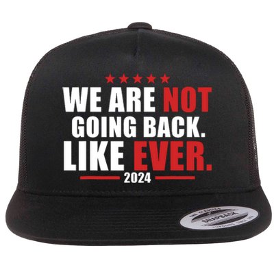 We Are Not Going Back Like Ever Flat Bill Trucker Hat