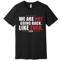 We Are Not Going Back Like Ever Premium T-Shirt