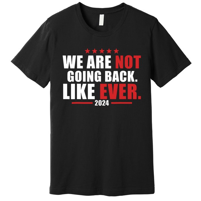 We Are Not Going Back Like Ever Premium T-Shirt