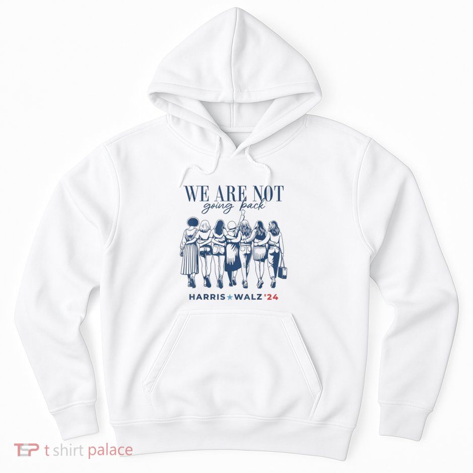 We Are Not Going Back Kamala Harris Waltz 24 Madam President Hoodie