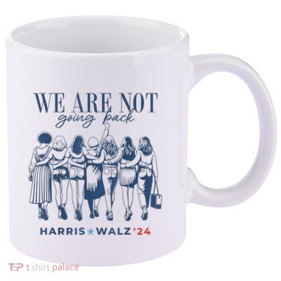 We Are Not Going Back Kamala Harris Waltz 24 Madam President 11oz C Handle Ceramic Mug