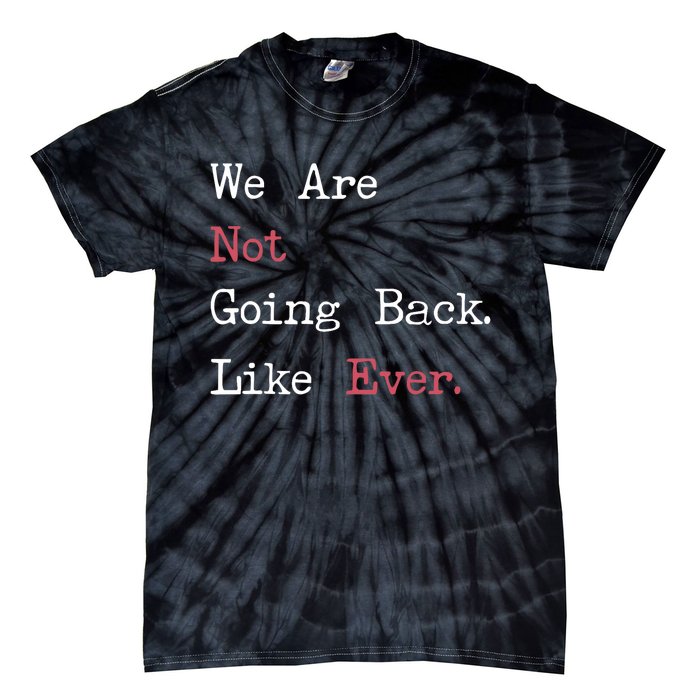 We Are Not Going Back Like Ever 2024 Usa Tie-Dye T-Shirt