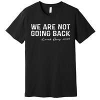 We Are Not Going Back 2024 Kamala Harris Premium T-Shirt