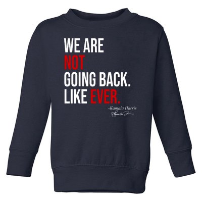 We Are Not Going Back Like Ever Kamala Harris 2024 Toddler Sweatshirt