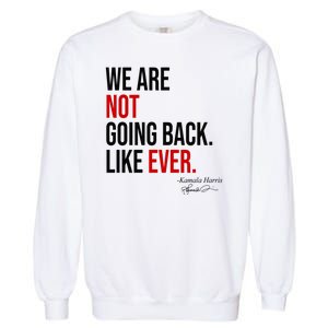 We Are Not Going Back Like Ever Kamala Harris 2024 Garment-Dyed Sweatshirt