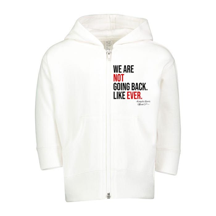 We Are Not Going Back Like Ever Kamala Harris 2024 Toddler Zip Fleece Hoodie