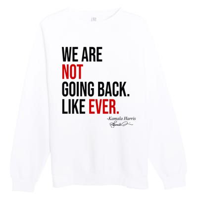 We Are Not Going Back Like Ever Kamala Harris 2024 Premium Crewneck Sweatshirt