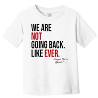 We Are Not Going Back Like Ever Kamala Harris 2024 Toddler T-Shirt