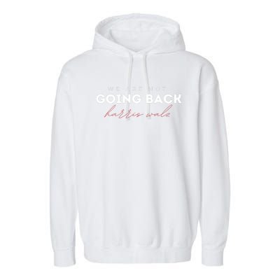 We Are Not Going Back Walz Waltz Garment-Dyed Fleece Hoodie