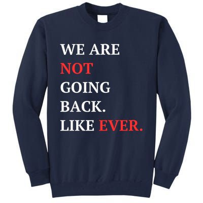 We Are Not Going Back Like Ever Tall Sweatshirt