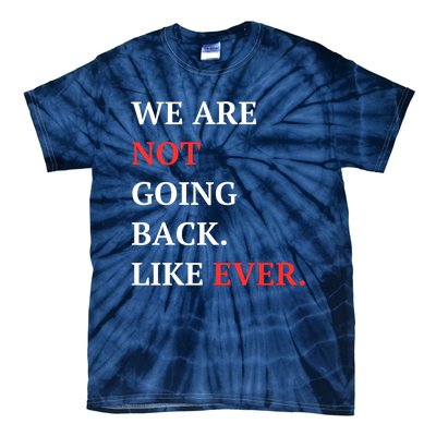 We Are Not Going Back Like Ever Tie-Dye T-Shirt