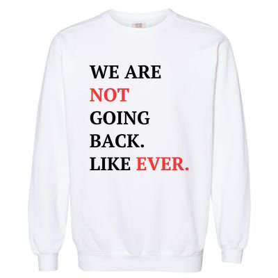 We Are Not Going Back Like Ever Garment-Dyed Sweatshirt