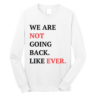 We Are Not Going Back Like Ever Long Sleeve Shirt