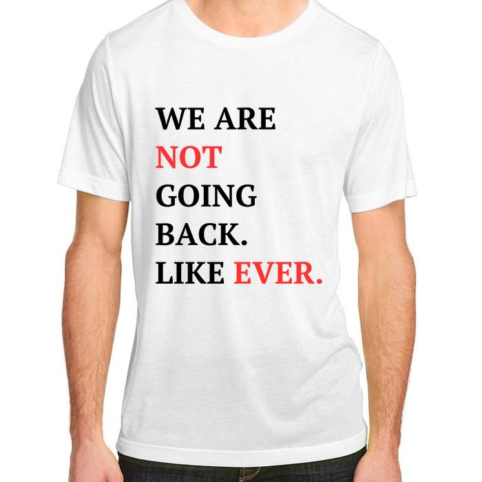 We Are Not Going Back Like Ever Adult ChromaSoft Performance T-Shirt