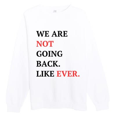 We Are Not Going Back Like Ever Premium Crewneck Sweatshirt