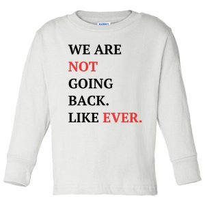 We Are Not Going Back Like Ever Toddler Long Sleeve Shirt