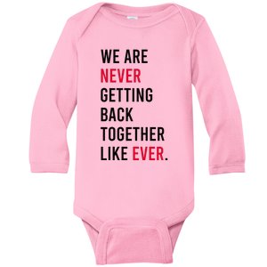 We Are Never Getting Back Together Like Ever Baby Long Sleeve Bodysuit