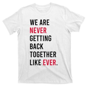 We Are Never Getting Back Together Like Ever T-Shirt