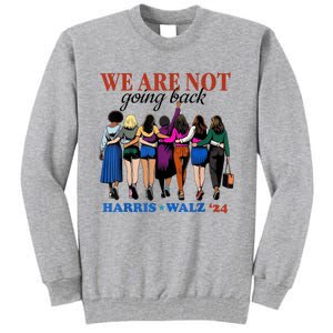 We Are Not Going Back Kamala Harris Waltz 24 Madam President Tall Sweatshirt