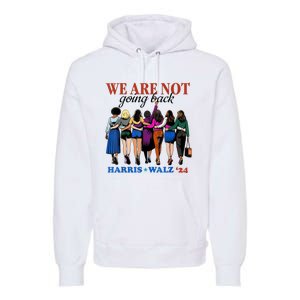 We Are Not Going Back Kamala Harris Waltz 24 Madam President Premium Hoodie